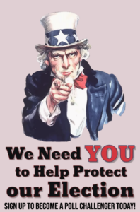 Poster of Uncle Sam pointing at viewer. Text: We Need YOU to Help Protect our Election. Sign up to become a poll challenger today!